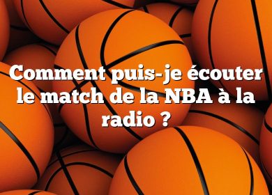 Comment puis-je écouter le match de la NBA à la radio ?